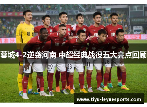 蓉城4-2逆袭河南 中超经典战役五大亮点回顾 蓉城4-2逆袭河南 中超经典战役五大亮点回顾