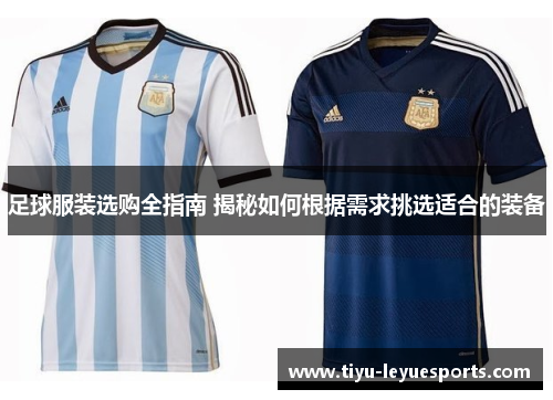 足球服装选购全指南 揭秘如何根据需求挑选适合的装备 足球服装选购全指南 揭秘如何根据需求挑选适合的装备
