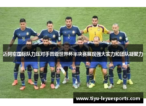 迈阿密国际队力压对手晋级世界杯半决赛展现强大实力和团队凝聚力 迈阿密国际队力压对手晋级世界杯半决赛展现强大实力和团队凝聚力