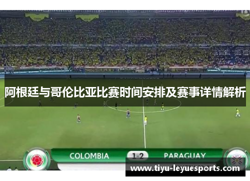 阿根廷与哥伦比亚比赛时间安排及赛事详情解析