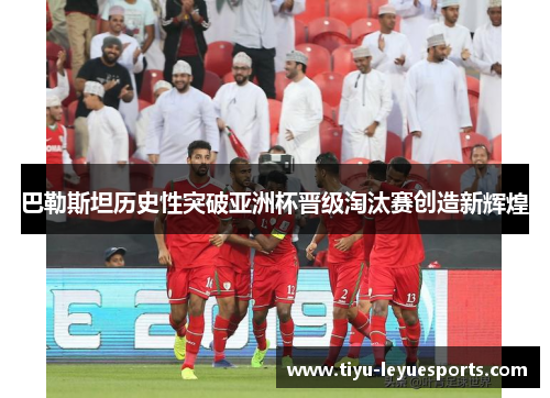 巴勒斯坦历史性突破亚洲杯晋级淘汰赛创造新辉煌 巴勒斯坦历史性突破亚洲杯晋级淘汰赛创造新辉煌
